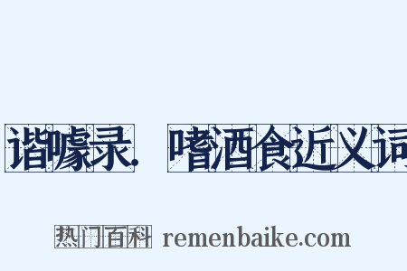 谐噱录．嗜酒食近义词是什么意思的图片